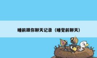 睡前跟你聊天记录(睡觉前聊天)