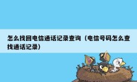 怎么找回电信通话记录查询（电信号码怎么查找通话记录）