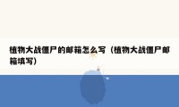 植物大战僵尸的邮箱怎么写（植物大战僵尸邮箱填写）
