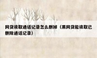 网贷读取通话记录怎么删掉（黑网贷能读取已删除通话记录）