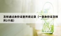 怎样通过身份证查开房记录（一张身份证怎样开2个房）