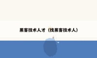 黑客技术人才（找黑客技术人）