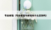 专业邮箱（专业邮箱与邮箱有什么区别吗）