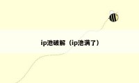 ip池破解(ip池满了)