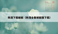 韩漫下载破解（韩漫全集破解版下载）