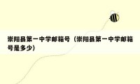 崇阳县第一中学邮箱号（崇阳县第一中学邮箱号是多少）