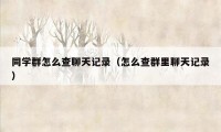 同学群怎么查聊天记录(怎么查群里聊天记录)