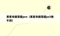 黑客帝国觉醒psn（黑客帝国觉醒ps5搜不到）