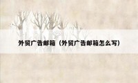 外贸广告邮箱（外贸广告邮箱怎么写）