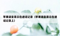苹果语音显示在通话记录（苹果语音显示在通话记录上）
