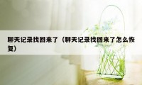 聊天记录找回来了（聊天记录找回来了怎么恢复）