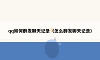 qq如何群发聊天记录（怎么群发聊天记录）