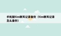 手机版tim聊天记录备份（tim聊天记录怎么备份）