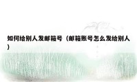 如何给别人发邮箱号（邮箱账号怎么发给别人）