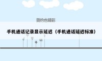 手机通话记录显示延迟(手机通话延迟标准)