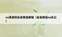 oa系统和企业微信邮箱（企业微信oa办公）