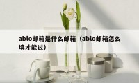 ablo邮箱是什么邮箱（ablo邮箱怎么填才能过）