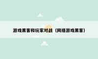 游戏黑客和玩家对战（网络游戏黑客）