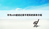 华为v20通话记录不现实的简单介绍