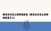 腾讯会议怎么绑邮箱登录（腾讯会议怎么绑邮箱登录不上）