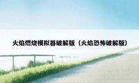 火焰燃烧模拟器破解版（火焰恐怖破解版）