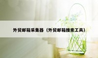 外贸邮箱采集器（外贸邮箱搜索工具）