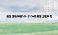 黑客当场攻破360（360防黑客远程攻击）