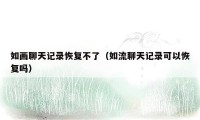 如画聊天记录恢复不了（如流聊天记录可以恢复吗）