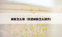 破解怎么做(快速破解怎么制作)