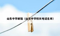 山东中学邮箱（山东中学校长电话名单）