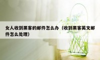 女人收到黑客的邮件怎么办(收到黑客英文邮件怎么处理)