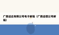 广西运达有限公司电子邮箱(广西运德公司邮箱)