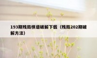 193期残局棋谱破解下载（残局202期破解方法）