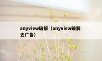 anyview破解（anyview破解 去广告）