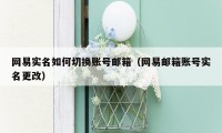 网易实名如何切换账号邮箱(网易邮箱账号实名更改)