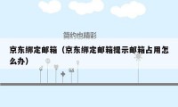 京东绑定邮箱(京东绑定邮箱提示邮箱占用怎么办)