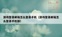 游戏登录邮箱怎么登录手机（游戏登录邮箱怎么登录手机版）