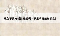 现在苹果电话能破解吗（苹果手机能破解么）