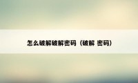 怎么破解破解密码（破解 密码）
