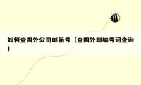 如何查国外公司邮箱号(查国外邮编号码查询)
