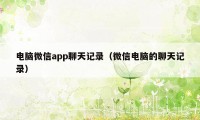 电脑微信app聊天记录(微信电脑的聊天记录)