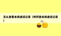 怎么查看未接通话记录（如何查未接通话记录）