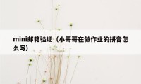 mini邮箱验证（小哥哥在做作业的拼音怎么写）