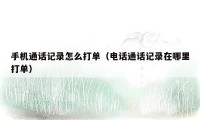 手机通话记录怎么打单（电话通话记录在哪里打单）