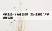 如何查近一年的通话记录（怎么查最近几年的通话记录）