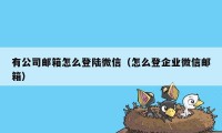 有公司邮箱怎么登陆微信（怎么登企业微信邮箱）