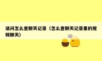 请问怎么查聊天记录(怎么查聊天记录里的视频聊天)