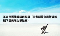 王者别嚣张最新破解版（王者别嚣张最新破解版下载无限金币钻石）