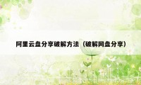 阿里云盘分享破解方法（破解网盘分享）