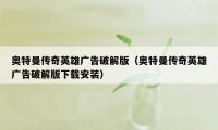 奥特曼传奇英雄广告破解版（奥特曼传奇英雄广告破解版下载安装）